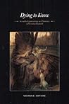 Dying to Know: Scientific Epistemology and Narrative in Victorian England Dying to Know: Scientific Epistemology and Narrative in Victorian England