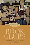 Book Clubs: Women and the Uses of Reading in Everyday Life