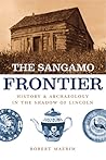 The Sangamo Frontier: History and Archaeology in the Shadow of Abraham Lincoln