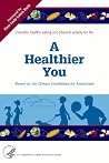 A Healthier You: Based on the Dietary Guidelines for Americans A Healthier You: Based on the Dietary Guidelines for Americans