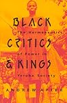 Black Critics and Kings: The Hermeneutics of Power in Yoruba Society Black Critics and Kings: The Hermeneutics of Power in Yoruba Society