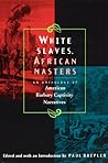 White Slaves, African Masters: An Anthology of American Barbary Captivity Narratives White Slaves, African Masters: An Anthology of American Barbary Captivity Narratives
