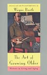 The Art of Growing Older: Writers on Living and Aging The Art of Growing Older: Writers on Living and Aging