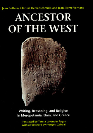 Ancestor of the West : Writing, Reasoning, and Religion in Mesopotamia, Elam, and Greece