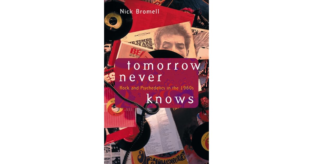Tomorrow Never Knows Rock And Psychedelics In The 1960s By Nick Bromell