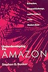Underdeveloping the Amazon: Extraction, Unequal Exchange, and the Failure of the Modern State