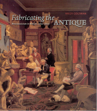 Fabricating the Antique: Neoclassicism in Britain, 1760-1800 (Hardcover)
