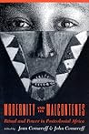 Modernity and Its Malcontents: Ritual and Power in Postcolonial Africa Modernity and Its Malcontents: Ritual and Power in Postcolonial Africa