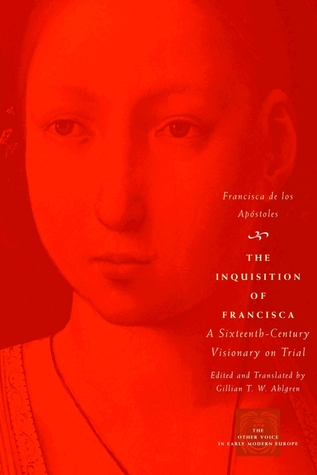 The Inquisition of Francisca: A Sixteenth-Century Visionary on Trial (The Other Voice in Early Modern Europe)