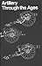 Artillery Through The Ages A Short Illustrated History of Cannon, Emphaxizing Types Used in America
