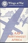 AAF in Northwest Africa: An Account of the Twelfth Air Force in the Northwest African Landings and the Battle for Tunisia, An Interim Report (Wings at War Series)