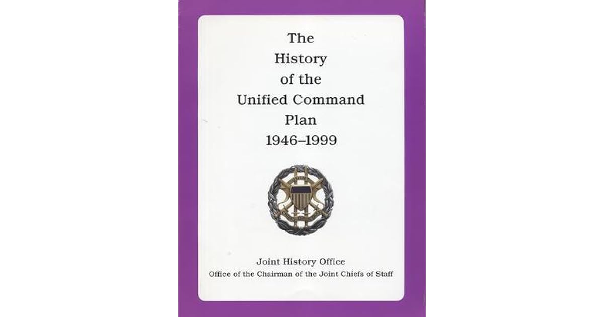 The History Of The Unified Command Plan 1946 1999 By Ronald H Cole