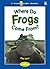 Where Do Frogs Come From?