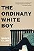 The Ordinary White Boy by Brock Clarke