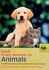 Bach Flower Remedies for Animals: The Definitive Guide to Treating Animals with the Bach Remedies Bach Flower Remedies for Animals: The Definitive Guide to Treating Animals with the Bach Remedies