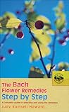 The Bach Flower Remedies Step by Step: A Complete Guide to Selecting and Using the Remedies The Bach Flower Remedies Step by Step: A Complete Guide to Selecting and Using the Remedies