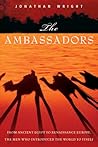 The Ambassadors: From Ancient Greece to Renaissance Europe, the Men Who Introduced the World to Itself The Ambassadors: From Ancient Greece to Renaissance Europe, the Men Who Introduced the World to Itself