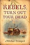 Rebels, Turn Out Your Dead Rebels, Turn Out Your Dead