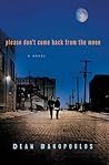 Please Don't Come Back From The Moon by Dean Bakopoulos