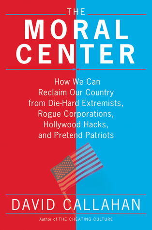 The Moral Center: How We Can Reclaim Our Country from Die-hard Extremists, Rogue Corporations, Hollywood Hacks, and Pretend Patriots