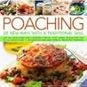 Poaching: 20 New Ways With A Traditional Skill: Light And Healthy Eating With A Difference: A Delicious Classic Cooking Technique That Traps The Full Flavor Of Food