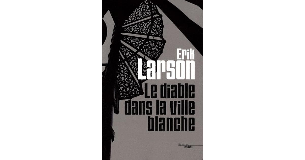 Le Diable Dans La Ville Blanche Le Diable dans la ville blanche by Erik Larson