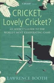 Cricket Lovely Cricket An Addict S Guide To The World S Most Exasperating Game By Lawrence Booth