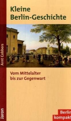 Kleine Berlin-Geschichte vom Mittelalter bis zur Gegenwart