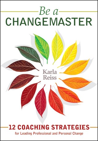 Be a Changemaster; 12 Coaching Strategies for Leading Professional and Personal Change
