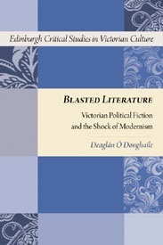 Blasted Literature: Victorian Political Fiction and the Shock of Modernism (Edinburgh Critical Studies in Victorian Culture)