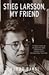 Stieg Larsson, My Friend
