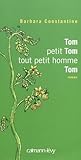 Tom, petit Tom, tout petit homme, Tom by Barbara Constantine