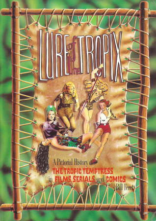 Lure of the Tropix: A Pictorial History of the Jungle Heroine, Jungle Queens, White Goddesses, Harem Girls and Huntresses (Paperback)