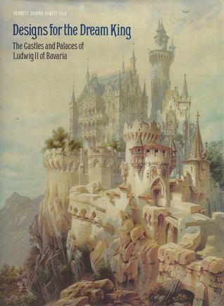 Designs for the Dream King: The Castles and Palaces of Ludwig II of Bavaria (Hardcover)