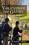 Volunteer For Glory by Alice Lynn