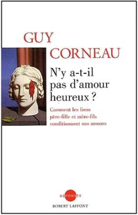 N'y a-t-il pas d'amour heureux? - Comment les liens père-fille et mère-fils conditionnent nos amours