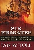 Six Frigates: The Epic History of the Founding of the U. S. Navy 