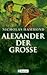 Alexander der Grosse: Feldherr und Staatsmann