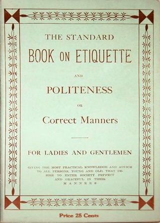 The Standard Book on Etiquette and Politeness, or Correct Manners for Ladies and Gentlemen