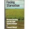Facing starvation; Norman Borlaug and the fight against hunger Facing starvation; Norman Borlaug and the fight against hunger