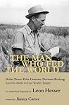 The Man Who Fed the World by Leon Hesser The Man Who Fed the World by Leon Hesser