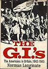The G.I.'s: The Americans in Britain, 1942-1945 The G.I.'s: The Americans in Britain, 1942-1945