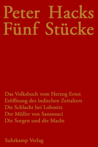 Fünf Stücke (Das Volksbuch vom Herzog Ernst - Eröffnung des indischen Zeitalters - Die Schlacht bei Lobositz - Der Müller von Sanssouci - Die Sorgen und die Macht)