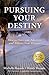 Pursuing Your Destiny: How to Overcome Adversity and Achieve Your Dreams