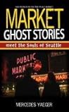 Market Ghost Stories by Mercedes Yaeger