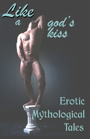 Like a God's Kiss: Erotic Mythological Tales (Kindle Edition)