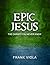 Epic Jesus by Frank Viola Epic Jesus by Frank Viola