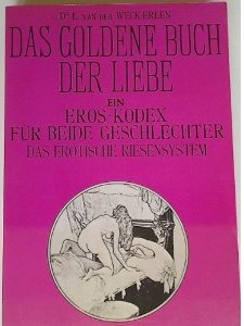 Das goldene Buch der Liebe oder Die Renaissance im Geschlechtsleben. Ein Eros-Kodex für beide Geschlechter. [Das erotische Riesensystem]