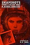 Snapshots from a Black Hole & Other Oddities by K.C. Ball