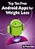 The Top Ten Free Android Apps for Weight Loss